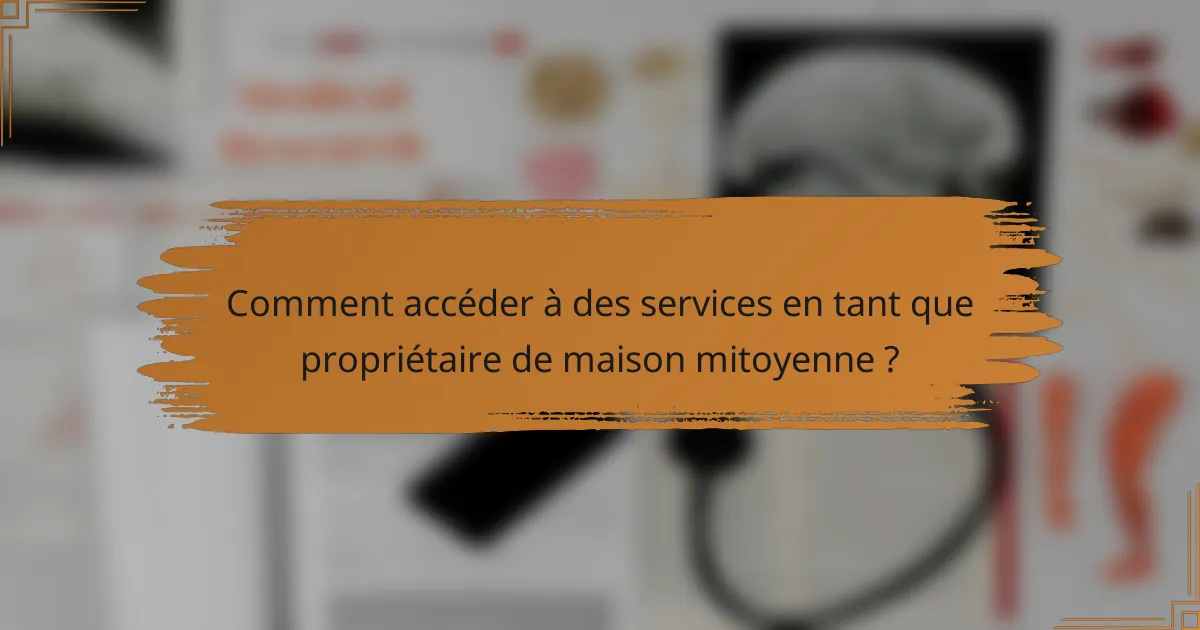 Comment accéder à des services en tant que propriétaire de maison mitoyenne ?