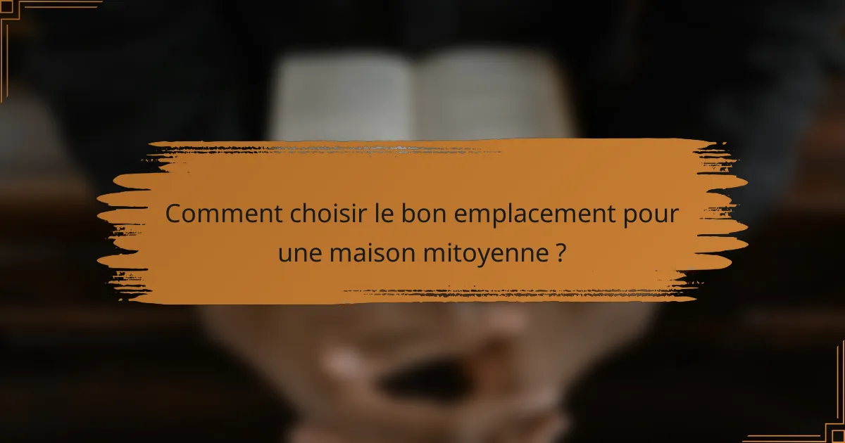 Comment choisir le bon emplacement pour une maison mitoyenne ?
