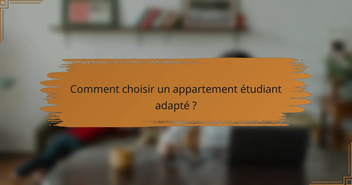 Comment choisir un appartement étudiant adapté ?