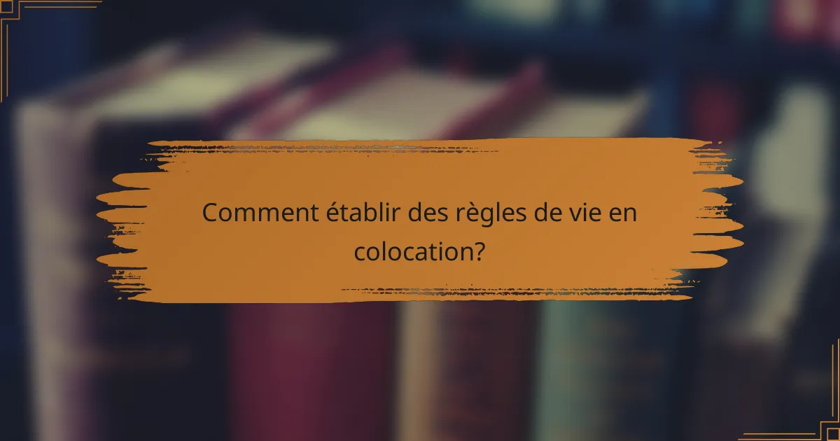 Comment établir des règles de vie en colocation?