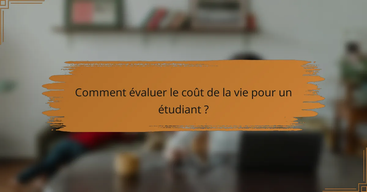 Comment évaluer le coût de la vie pour un étudiant ?