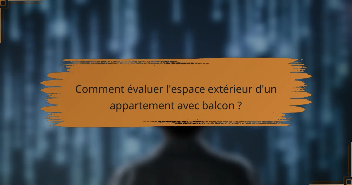 Comment évaluer l'espace extérieur d'un appartement avec balcon ?