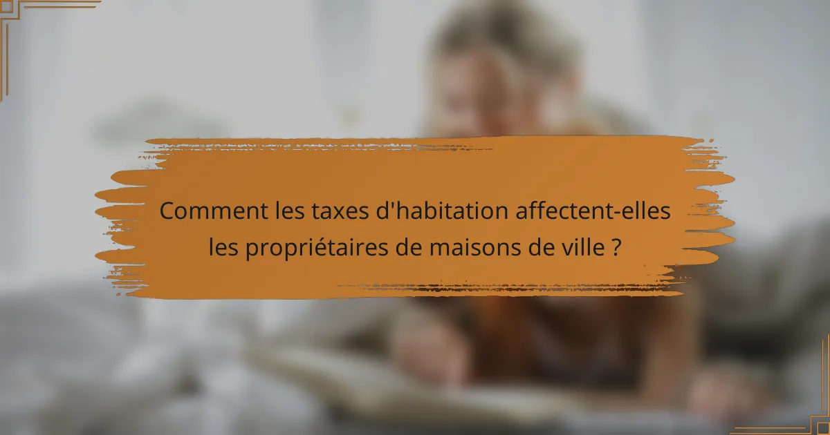 Comment les taxes d'habitation affectent-elles les propriétaires de maisons de ville ?