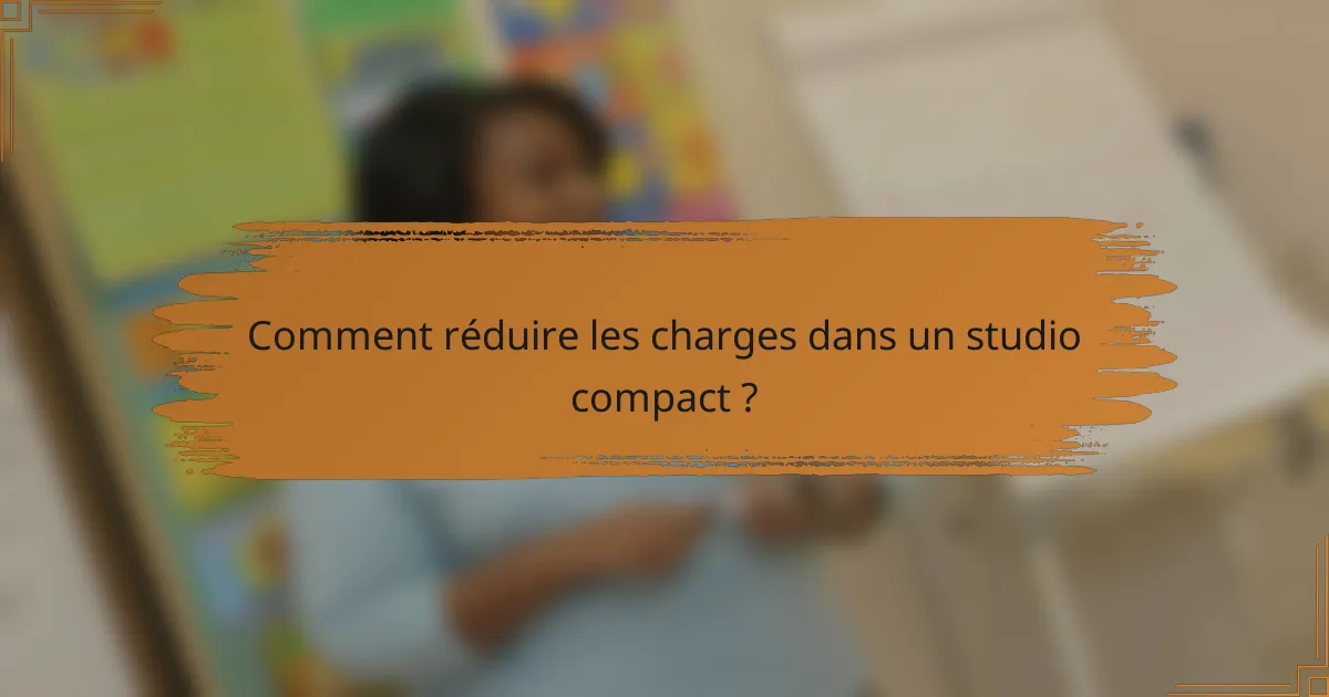 Comment réduire les charges dans un studio compact ?