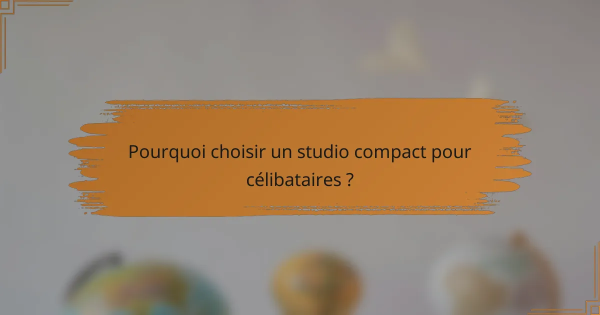 Pourquoi choisir un studio compact pour célibataires ?
