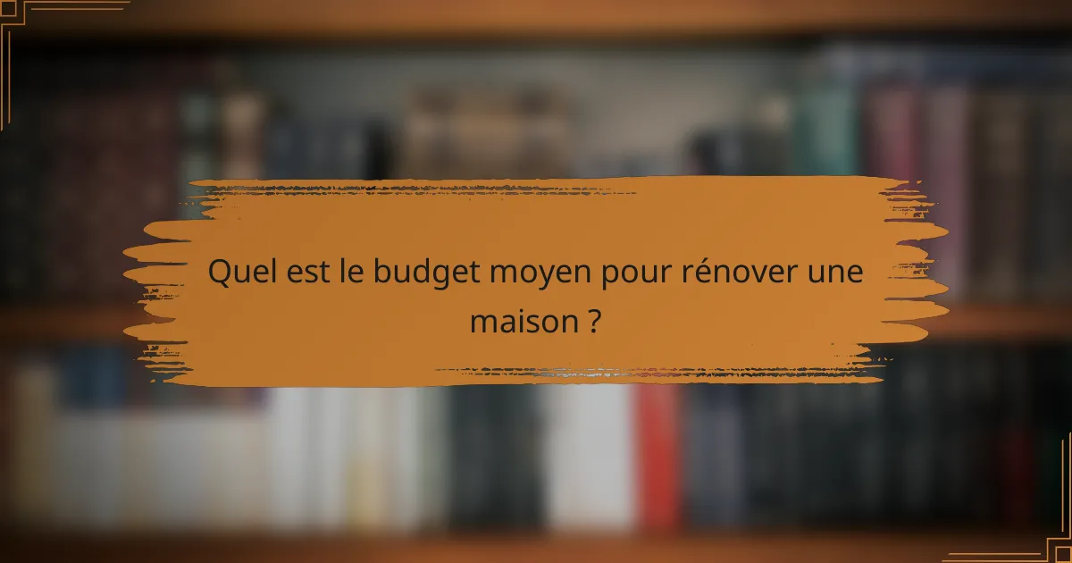 Quel est le budget moyen pour rénover une maison ?