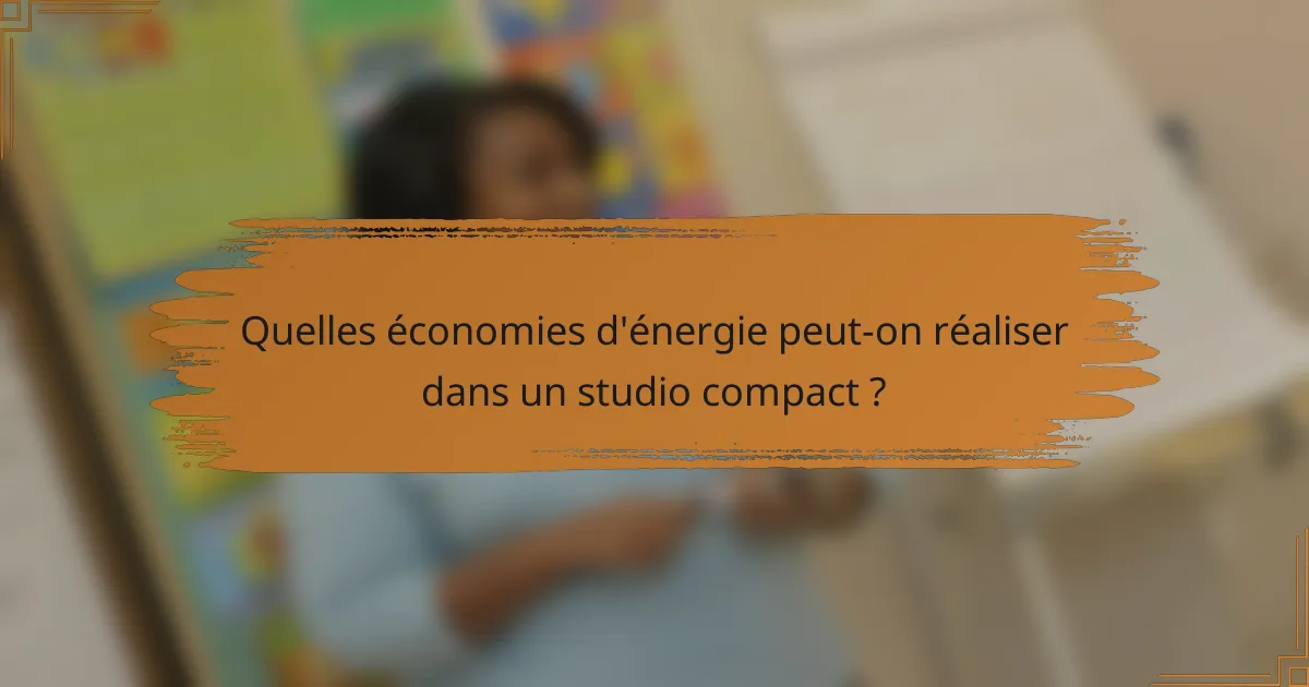 Quelles économies d'énergie peut-on réaliser dans un studio compact ?