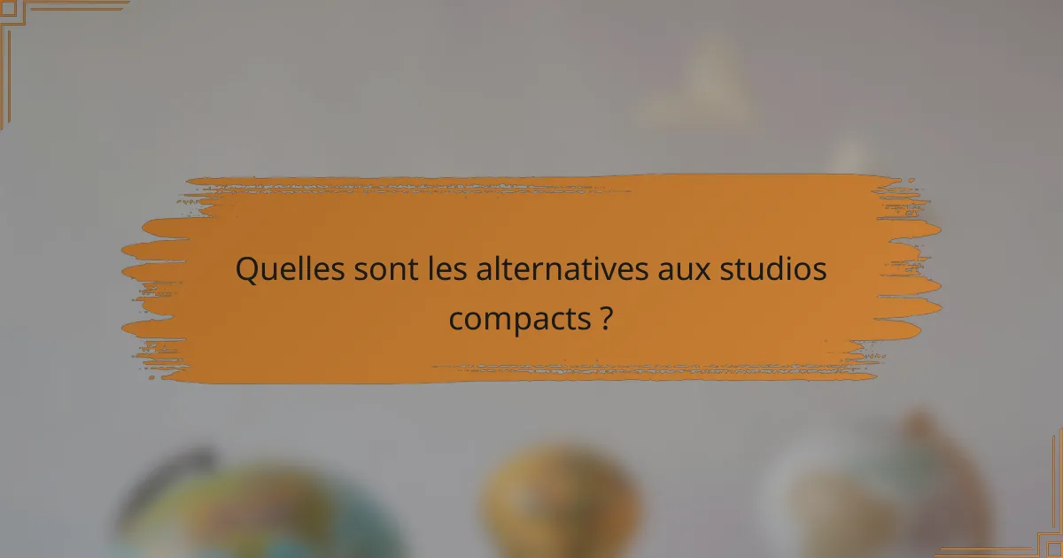 Quelles sont les alternatives aux studios compacts ?