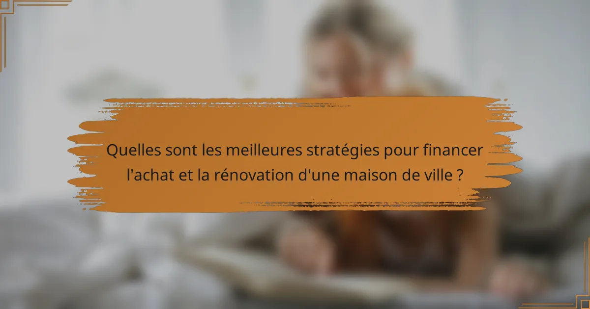 Quelles sont les meilleures stratégies pour financer l'achat et la rénovation d'une maison de ville ?