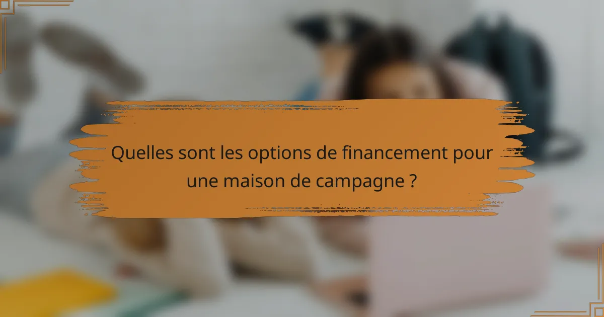 Quelles sont les options de financement pour une maison de campagne ?