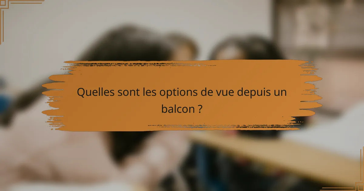 Quelles sont les options de vue depuis un balcon ?