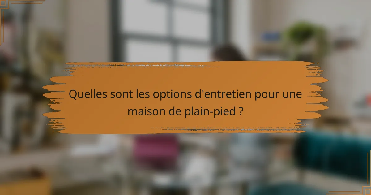 Quelles sont les options d'entretien pour une maison de plain-pied ?