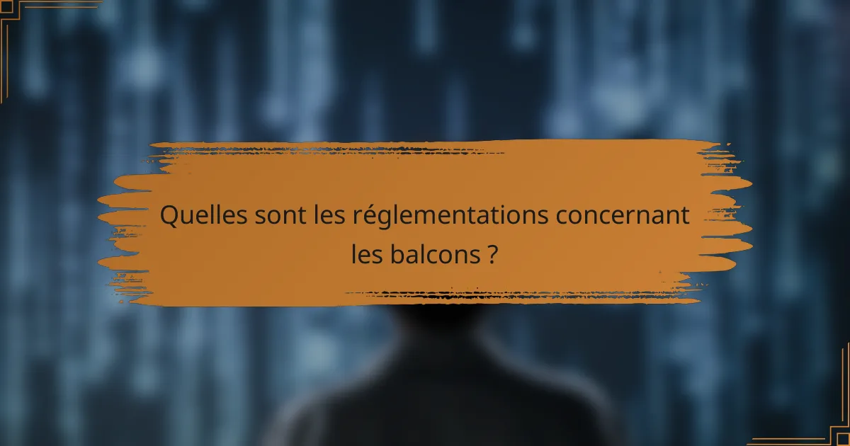 Quelles sont les réglementations concernant les balcons ?