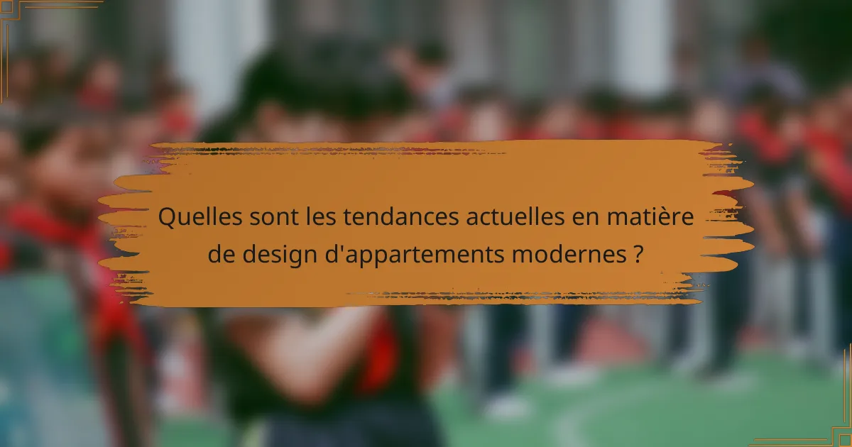 Quelles sont les tendances actuelles en matière de design d'appartements modernes ?