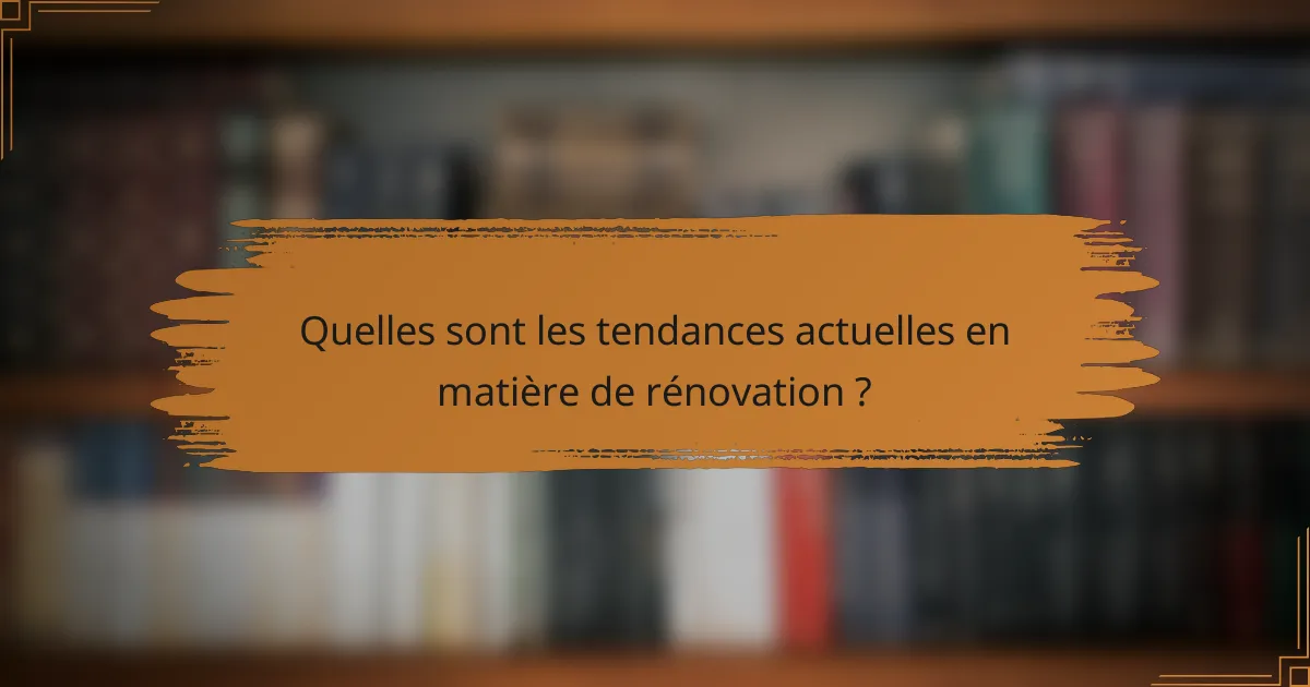 Quelles sont les tendances actuelles en matière de rénovation ?