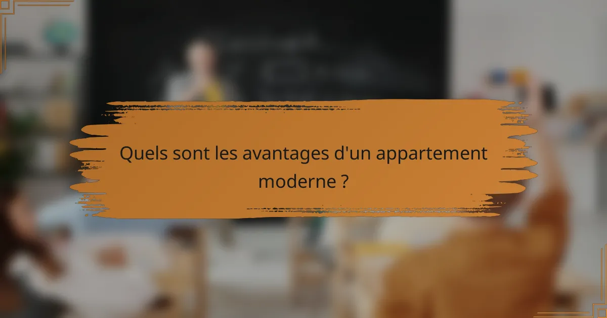 Quels sont les avantages d'un appartement moderne ?