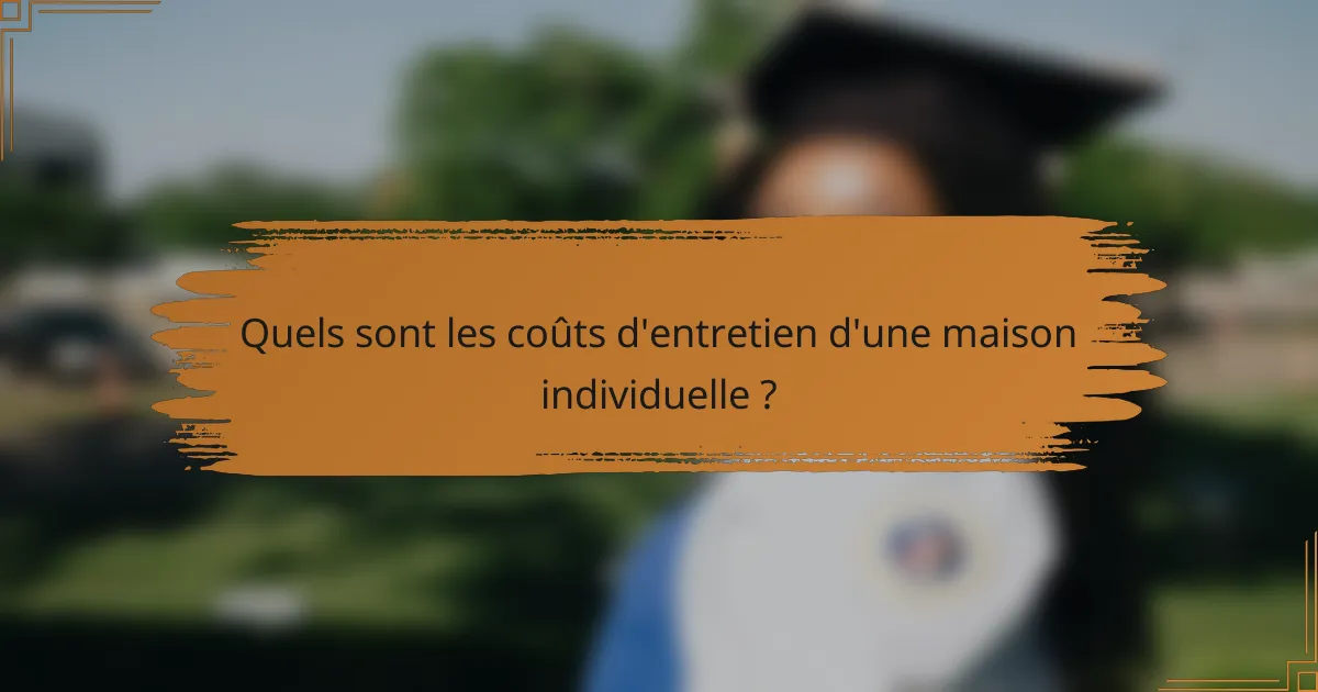 Quels sont les coûts d'entretien d'une maison individuelle ?
