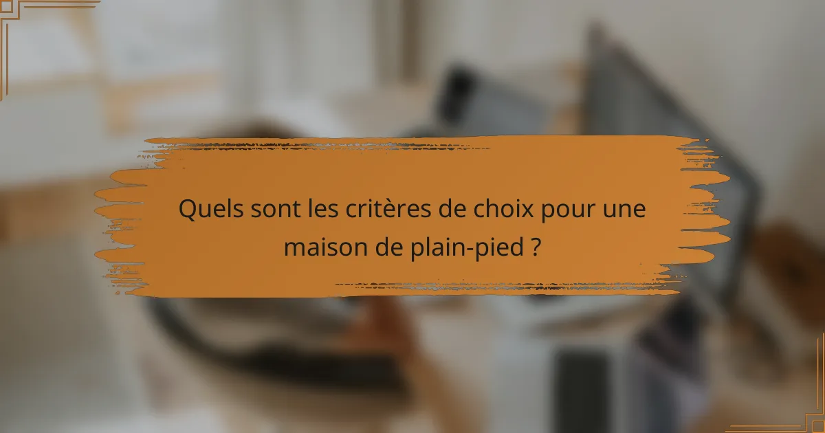 Quels sont les critères de choix pour une maison de plain-pied ?