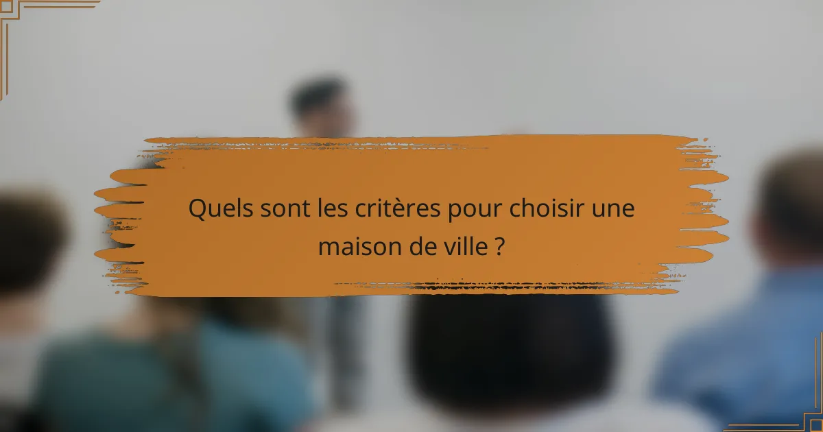 Quels sont les critères pour choisir une maison de ville ?