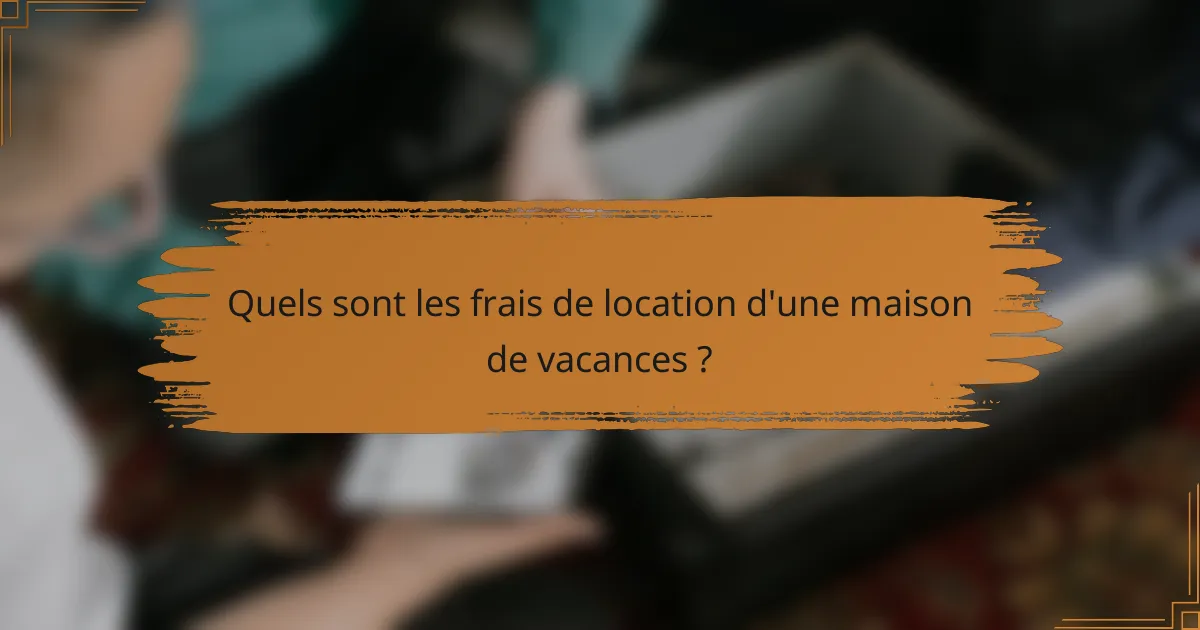 Quels sont les frais de location d'une maison de vacances ?