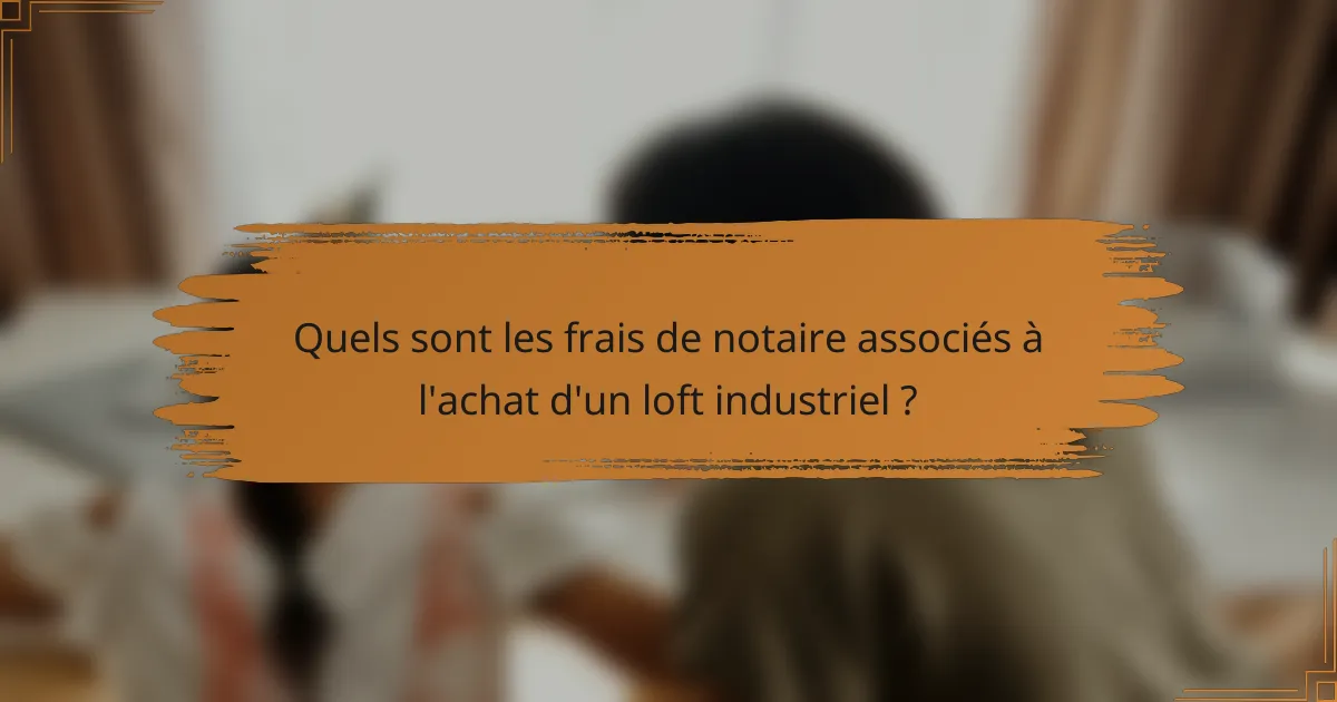 Quels sont les frais de notaire associés à l'achat d'un loft industriel ?