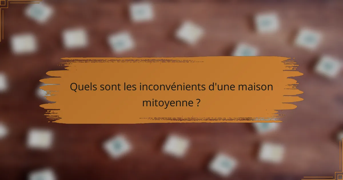 Quels sont les inconvénients d'une maison mitoyenne ?