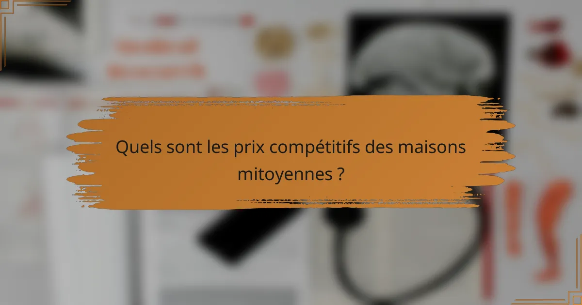 Quels sont les prix compétitifs des maisons mitoyennes ?