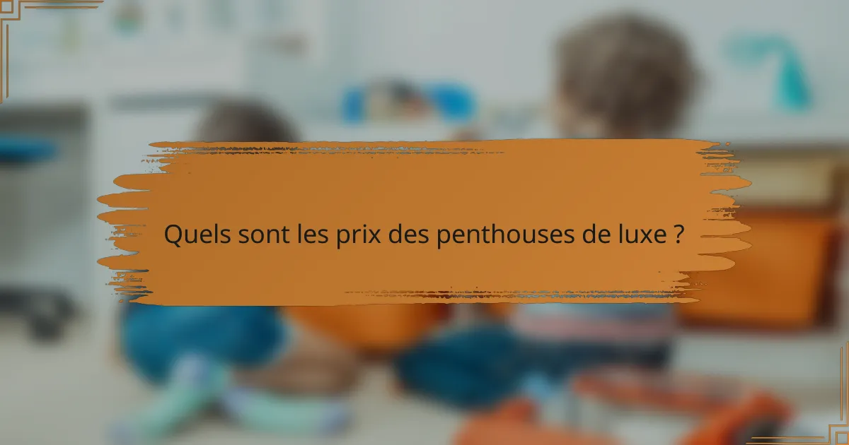 Quels sont les prix des penthouses de luxe ?