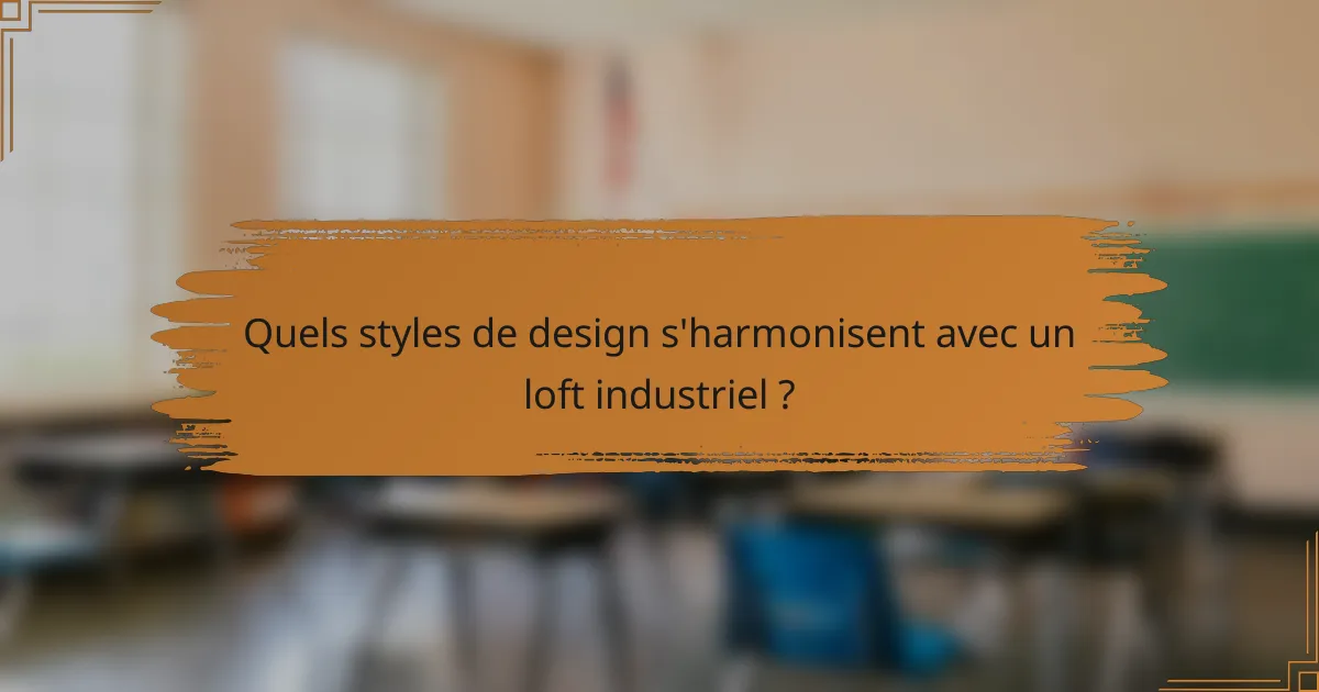 Quels styles de design s'harmonisent avec un loft industriel ?