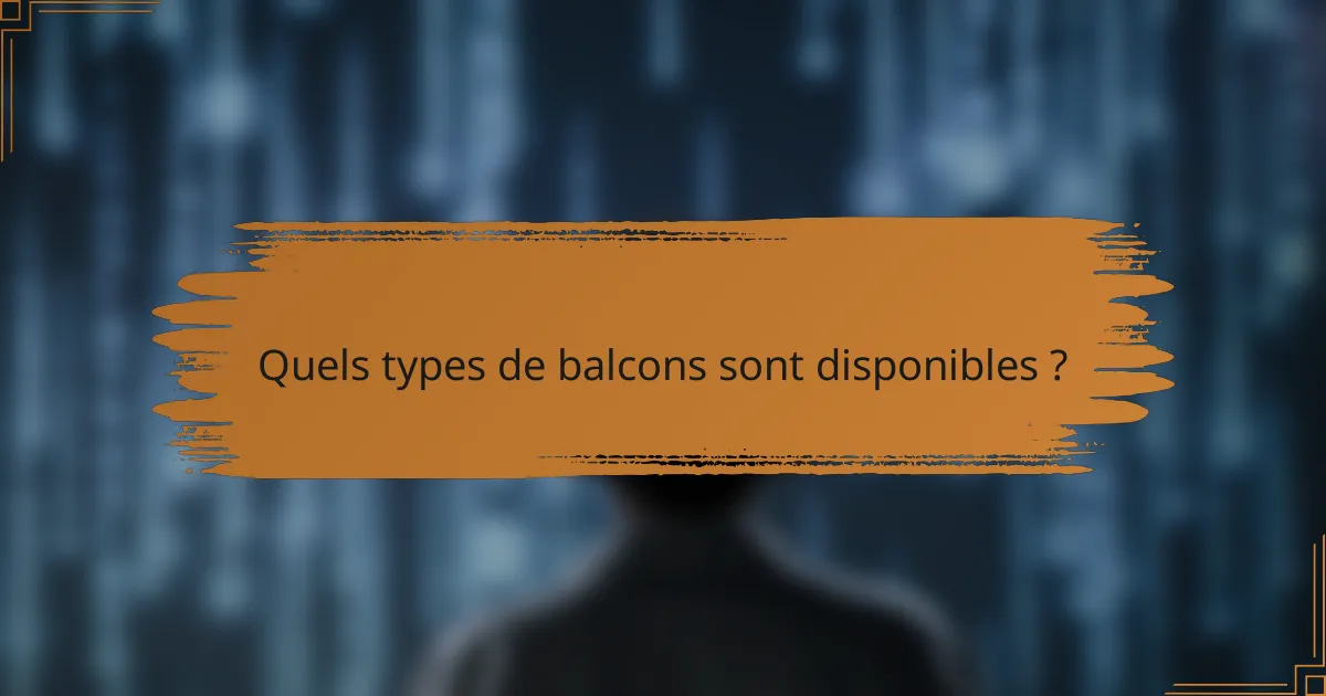 Quels types de balcons sont disponibles ?